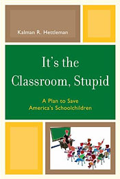 It's the Classroom, Stupid: a Plan to Save America's Schoolchildren