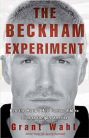 The Beckham Experiment: How the World's Most Famous Athlete Tried to Conquer America ...